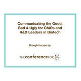 Communicating the Good, Bad & Ugly for CMOs and R&D Leaders in Biotech
