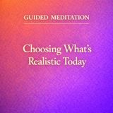 Guided Meditation. Choosing What’s Realistic Today.