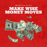Make Wise Money Moves [Morning Devo]