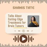 Shamis Tate Talks About Cutting-Edge Treatments for Brain Tumors