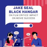 Jake Seal Black Hangar on Film Critics' Impact on Movie Success