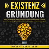 [German] - EXISTENZGRÜNDUNG - Wie Sie ein erfolgreiches Startup Unternehmen gründen, einen Businessplan ausarbeiten und Ihre Idee zum Erfolg