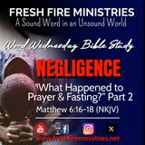 Word Wednesday Bible Study NEGLIGENCE: What Happened to Prayer and Fasting Part 2 Matthew 6:16-18 (NKJV)