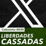 Cafezinho 639 - Liberdades cassadas