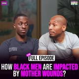 Ep. 130: How Black Men are Impacted by Mother Wounds with Pastor Brownlee