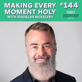#144 - Making Every Moment Holy with Douglas McKelvey