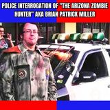 Police Interrogation Of "The Arizona Zombie Hunter" AKA Brian Patrick Miller