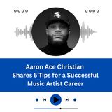 Aaron Ace Christian Shares 5 Tips for a Successful Music Artist Career