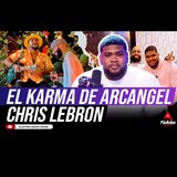 EL KARMA PAGA DE LA MEJOR MANERA A ARCANGEL LA MARAVILLA (ENTREVISTA A CHRIS LEBRON)