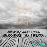 Episode 267 "When We Shape our Destines, We Thrive"