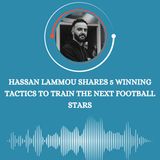 Hassan Lammou Shares 5 Winning Tactics to Train the Next Football stars