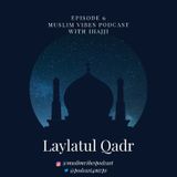 Episode 6- Laylatul Qadr- Muslim Vibes Podcast With Ihajji