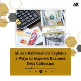 Allisen Rabbinek Co Explains 5 Ways to Improve Business Debt Collection