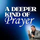 A Deeper Kind of Prayer