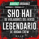 6X04 BARRAS URBANAS con Sho Hai de Violadores del Verso y con Legendario de Dogma Crew (Episodio 127)