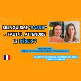 🌍 🇫🇷 Bilinguisme "PASSIF" / réceptif : faut-il attendre le DECLIC ? #bilingue #expat