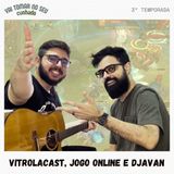 31 - Vitrolacast, jogo online e Djavan
