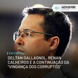 Editorial: Deltan Dallagnol, Renan Calheiros e a continuação da “vingança dos corruptos”