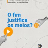 Os Fins Justificam os Meios