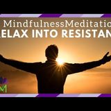 Relax into Your Resistance A 25 Minute Guided Mindfulness Meditation - The Mindful Movement