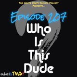 Episode 207 - Who Is This Dude?