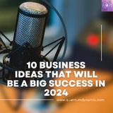 10 Business Ideas That Will Be A Huge Success This 2024