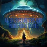 Ep. 122: Alien Encounters and Indigenous Roots