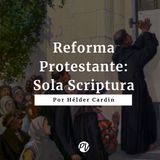 Reforma Protestante - Sola Scriptura - Hélder Cardin