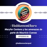 #HablemosClaro - MaryFer Centeno y las amenazas recibidas en nombre de Mauricio Cuevas