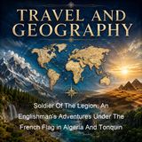 Soldier Of The Legion An Englishman's Adventures Under The French Flag in Algeria And Tonquin - George Manington