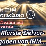 Klarste Zielvorgaben von IHM... — Mit IHM Betrachten – (36)