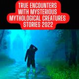 TRUE Encounters with Mysterious Mythological Creatures Stories 2023