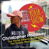 Your Show Episode 43 - Christopher Holloway The Visual Effects Artist with The Totally Real Journey!