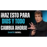 ¡Haz Esto Para Dios Y Verás Cómo Todo Cambia AHORA! - Predicas de Dante Gebel