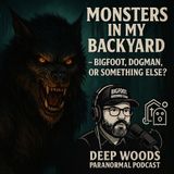 Monsters in My Backyard – Bigfoot, Dogman, or Something Else?