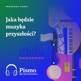 Premiera Pisma. Jaka będzie muzyka przyszłości?