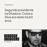 279 | Segundo presidente na Ditadura: Costa e Silva era eleito há 60 anos