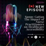 Sunny Gattan The Impact of Nurse Practitioners on Healthcare Accessibility