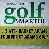 Pt2 with Founder of Adams Golf - Barney Adams