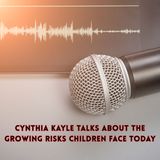 Cynthia Kayle Talks About The Growing Risks Children Face Today