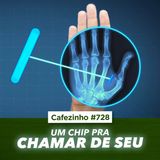 Cafezinho 728 - Um chip pra chamar de seu