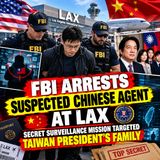 FBI ARRESTS Suspected Chinese Agent at LAX — Secret Surveillance Mission Targeted Taiwan President’s Family
