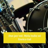 Due per voi: Mela Indie ed Enrico Gal