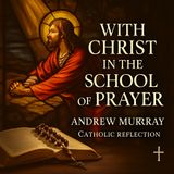 With Christ in the School of Prayer | Catholic Reflection on Andrew Murray’s Classic Part 1