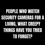 People Who Watch Security Cameras For A Living, What Creepy Things Have You Tried To Forget?