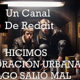 HICIMOS EXPLORACIÓN URBANA Y ALGO SALIÓ MAL | Un Canal de Reddit