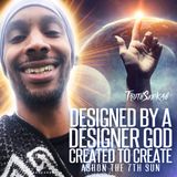 Designed By A Designer God | Created To Create | Ashon the 7th Sun