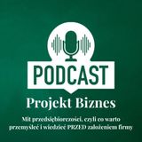 16. Mit przedsiębiorczości - to co warto przemyśleć PRZED założeniem firmy