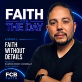 Ep. 3 - Faith Without Details (Pastor Danny Gonzalez - Glory Church)
