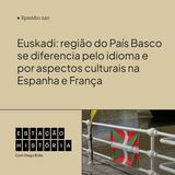 240 | Euskadi: região do País Basco se diferencia pelo idioma e por aspectos culturais na Espanha e França